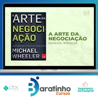 A Arte da Negociação: Como Improvisar Acordos em um Mundo Caótico - Michael Wheeler