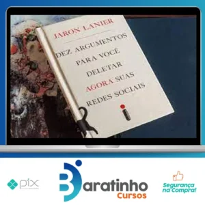Dez Argumentos Para Você Deletar Agora Suas Redes Sociais - Jaron Lanier