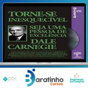 Torne-se Inesquecível, Seja uma Pessoa de Excelência - Dale Carnegie