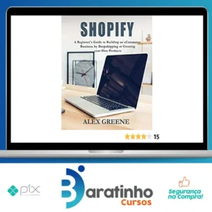 Shopify: A Beginner's Guide to Building an eCommerce Business by Dropshipping or Creating your Own Products - Alex Greene [INGLÊS]