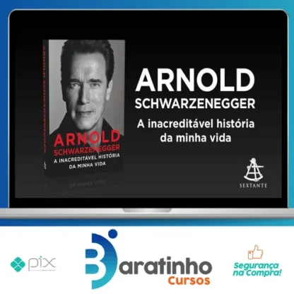 Arnold Schwarzenegger: A Inacreditável História da Minha Vida - Arnold Schwarzenegger