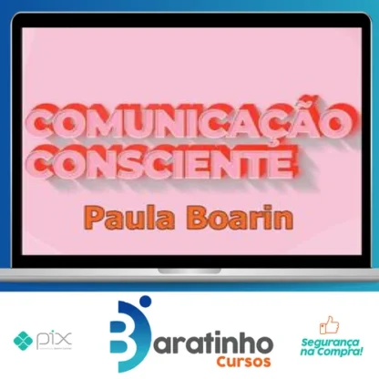 Comunicação Consciente: Aprenda a Comunicar de Verdade! - Paula Boarin